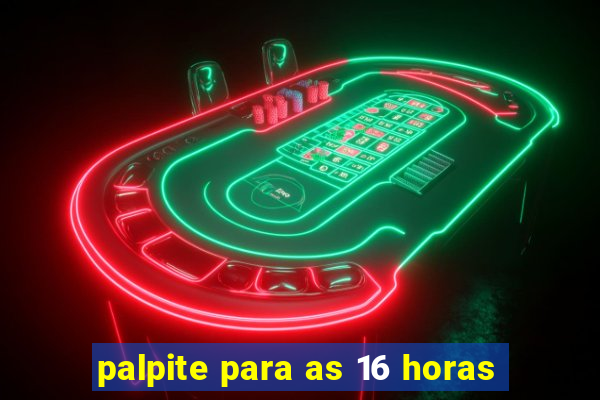 palpite para as 16 horas